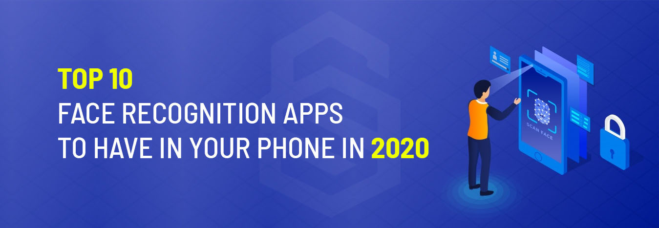 TOP 10 FACE RECOGNITION APPS TO HAVE IN YOUR PHONE IN 2020